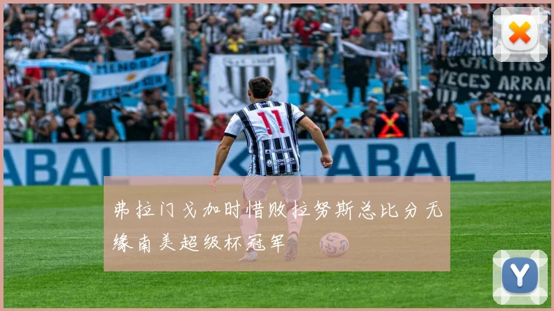 弗拉门戈加时惜败拉努斯总比分无缘南美超级杯冠军