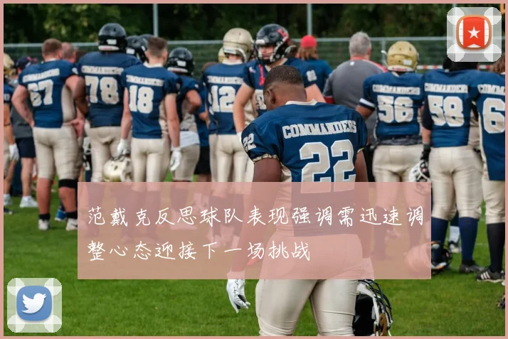 范戴克反思球队表现强调需迅速调整心态迎接下一场挑战